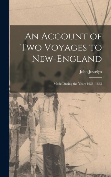 Cover for John Fl 1630-1675 Josselyn · An Account of Two Voyages to New-England: Made During the Years 1638, 1663 (Hardcover Book) (2021)