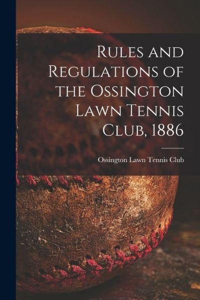 Rules and Regulations of the Ossington Lawn Tennis Club, 1886 [microform] - Ossington Lawn Tennis Club - Boeken - Legare Street Press - 9781015316164 - 10 september 2021