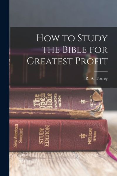 Cover for R. A. Torrey · How to Study the Bible for Greatest Profit (Buch) (2022)