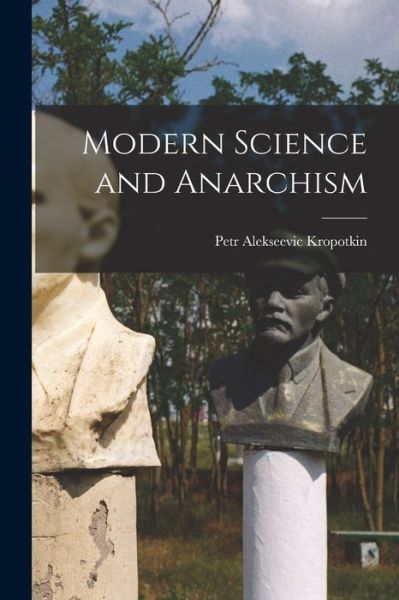 Cover for Petr Alekseevic Kropotkin · Modern Science and Anarchism (Book) (2022)