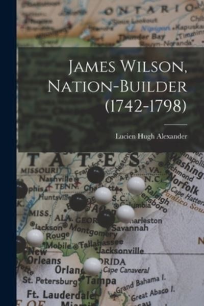 Cover for Lucien Hugh Alexander · James Wilson, Nation-Builder (1742-1798) (Book) (2022)