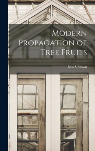 Cover for Bliss S. Brown · Modern Propagation of Tree Fruits (Buch) (2022)