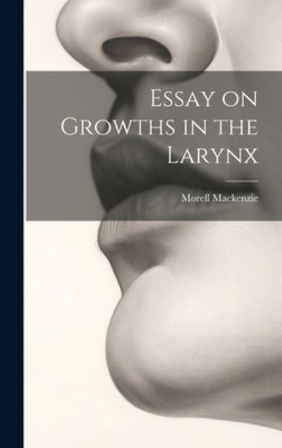 Cover for Morell MacKenzie · Essay on Growths in the Larynx (Book) (2023)