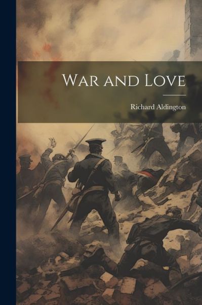 Cover for Richard Aldington · War and Love (Book) (2023)