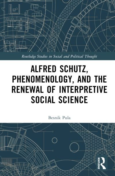 Cover for Pula, Besnik (Virginia Tech, USA) · Alfred Schutz, Phenomenology, and the Renewal of Interpretive Social Science - Routledge Studies in Social and Political Thought (Innbunden bok) (2024)