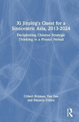 Cover for Rozman, Gilbert (Princeton University, USA) · Xi Jinping’s Quest for a Sinocentric Asia, 2013-2024: Deciphering Chinese Strategic Thinking in a Pivotal Period (Hardcover Book) (2025)