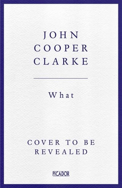 Cover for John Cooper Clarke · WHAT: The Sunday Times bestselling collection from the Poet Laureate of Punk (Gebundenes Buch) (2024)