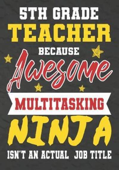 5th Grade Teacher Because Awesome Multitasking Ninja Isn't An Actual Job Title - Omi Kech - Livres - Independently Published - 9781075240164 - 20 juin 2019