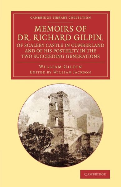 Memoirs of Dr Richard Gilpin, of Scaleby Castle in Cumberland: And of his Posterity in the Two Succeeding Generations - Cambridge Library Collection - Art and Architecture - William Gilpin - Książki - Cambridge University Press - 9781108067164 - 6 listopada 2014