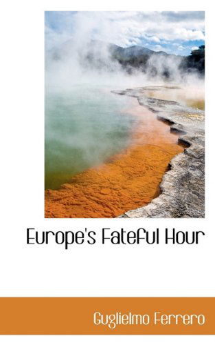 Europe's Fateful Hour - Guglielmo Ferrero - Books - BiblioLife - 9781117005164 - November 24, 2009