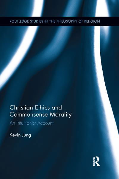 Cover for Kevin Jung · Christian Ethics and Commonsense Morality: An Intuitionist Account - Routledge Studies in the Philosophy of Religion (Pocketbok) (2021)