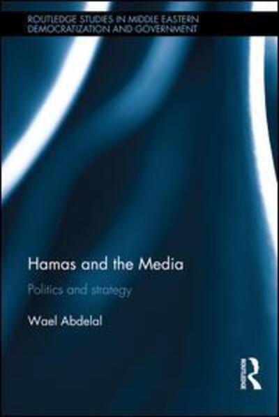 Cover for Abdelal, Wael (University College of Applied Sciences) · Hamas and the Media: Politics and strategy - Routledge Studies in Middle Eastern Democratization and Government (Hardcover Book) (2016)