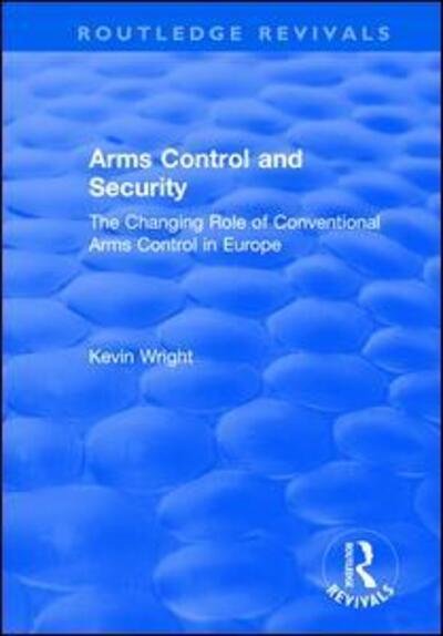 Cover for Kevin Wright · Arms Control and Security: The Changing Role of Conventional Arms Control in Europe (Paperback Bog) (2019)