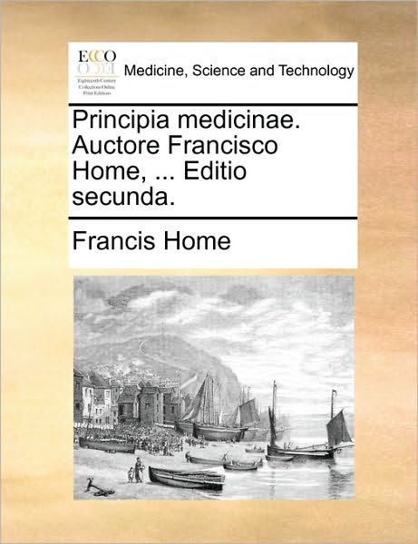 Cover for Francis Home · Principia Medicinae. Auctore Francisco Home, ... Editio Secunda. (Paperback Book) (2010)