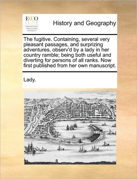 Cover for Lady · The Fugitive. Containing, Several Very Pleasant Passages, and Surprizing Adventures, Observ'd by a Lady in Her Country Ramble; Being Both Useful and Diver (Paperback Book) (2010)