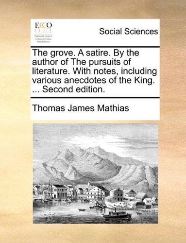 Cover for Thomas James Mathias · The Grove. a Satire. by the Author of the Pursuits of Literature. with Notes, Including Various Anecdotes of the King. ... Second Edition. (Taschenbuch) (2010)