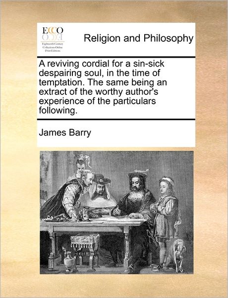 Cover for James Barry · A Reviving Cordial for a Sin-sick Despairing Soul, in the Time of Temptation. the Same Being an Extract of the Worthy Author's Experience of the Particu (Paperback Book) (2010)