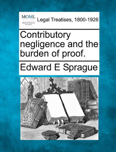 Cover for Edward E Sprague · Contributory Negligence and the Burden of Proof. (Paperback Book) (2010)