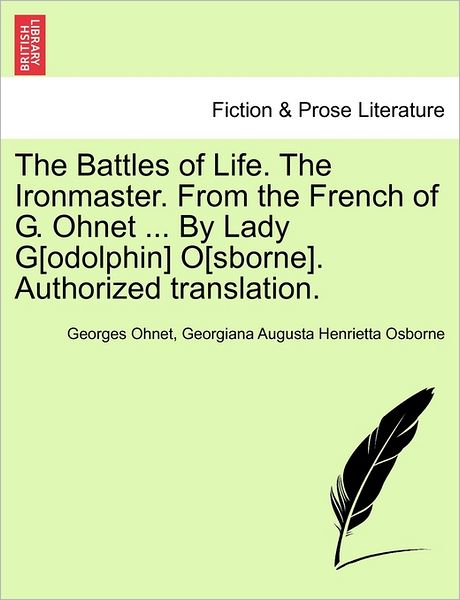 Cover for Georgiana Augusta Henrietta Osborne · The Battles of Life. the Ironmaster. from the French of G. Ohnet ... by Lady G[odolphin] O[sborne]. Authorized Translation. (Paperback Bog) (2011)