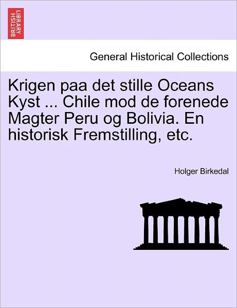 Cover for Holger Birkedal · Krigen Paa Det Stille Oceans Kyst ... Chile Mod de Forenede Magter Peru Og Bolivia. En Historisk Fremstilling, Etc. (Paperback Book) (2011)