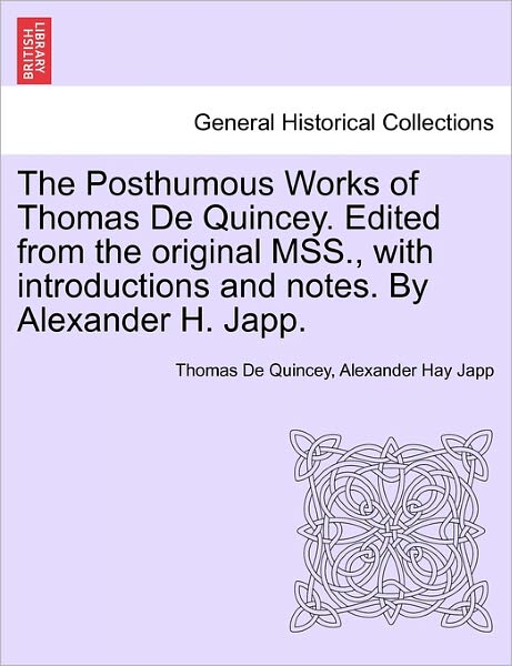 Cover for Thomas De Quincey · The Posthumous Works of Thomas De Quincey. Edited from the Original Mss., with Introductions and Notes. by Alexander H. Japp. (Paperback Book) (2011)