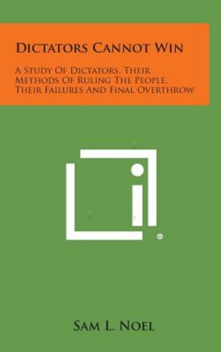 Cover for Sam L Noel · Dictators Cannot Win: a Study of Dictators, Their Methods of Ruling the People, Their Failures and Final Overthrow (Hardcover Book) (2013)