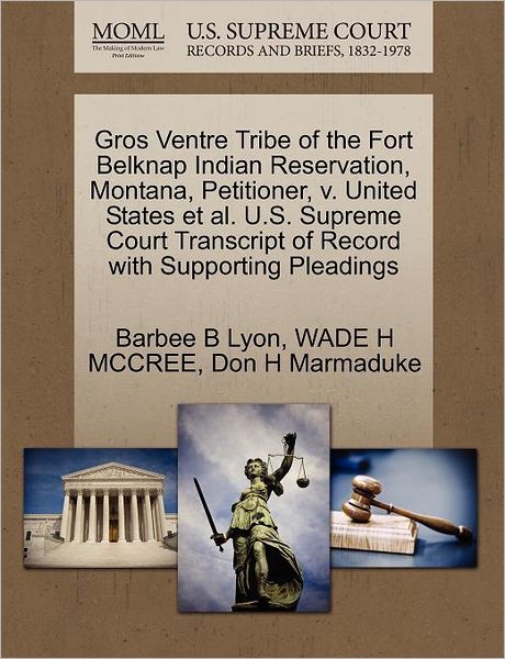 Cover for Barbee B Lyon · Gros Ventre Tribe of the Fort Belknap Indian Reservation, Montana, Petitioner, V. United States et Al. U.s. Supreme Court Transcript of Record with Su (Paperback Book) (2011)