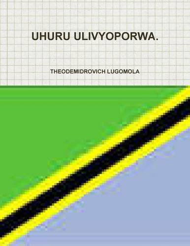 Cover for Theodemidrovich Lugomola · Uhuru Ulivyoporwa. (Paperback Book) [Swahili edition] (2013)