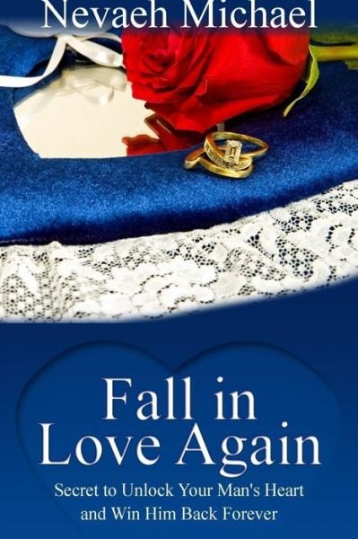 Cover for Nevaeh Michael · Fall in Love Again: Secret to Unlock Your Man's Heart and Win Him Back Forever (Paperback Bog) (2013)