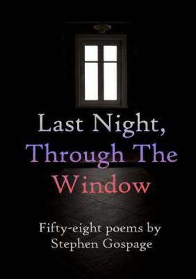 Cover for Stephen Gospage · Last Night, Through the Window (Paperback Book) (2016)