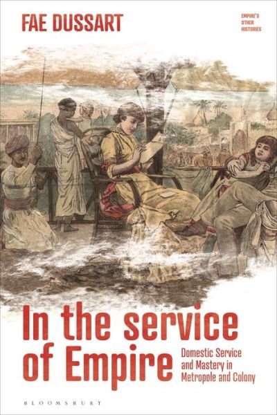 Cover for Dussart, Fae (University of Sussex, UK) · In the Service of Empire: Domestic Service and Mastery in Metropole and Colony - Empire’s Other Histories (Innbunden bok) (2022)