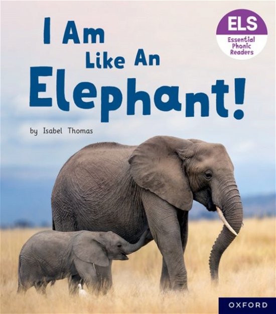 Essential Letters and Sounds: Essential Phonic Readers: Oxford Reading Level 5: I Am Like an Elephant! - Essential Letters and Sounds: Essential Phonic Readers - Isabel Thomas - Kirjat - Oxford University Press - 9781382038164 - torstai 10. marraskuuta 2022