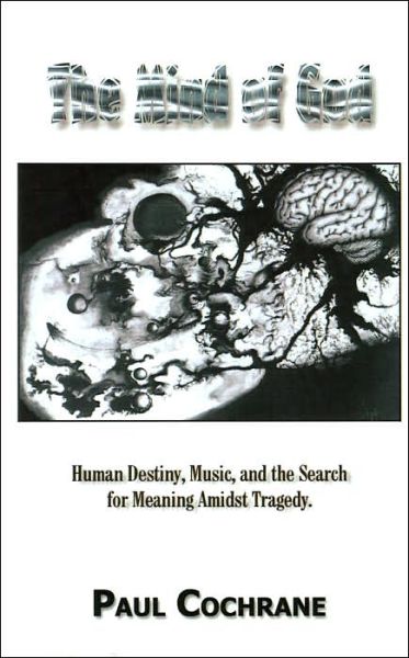 Cover for Paul Cochrane · The Mind of God: Human Destiny, Music, and the Search for Meaning Amidst Tragedy (Hardcover Book) (2002)