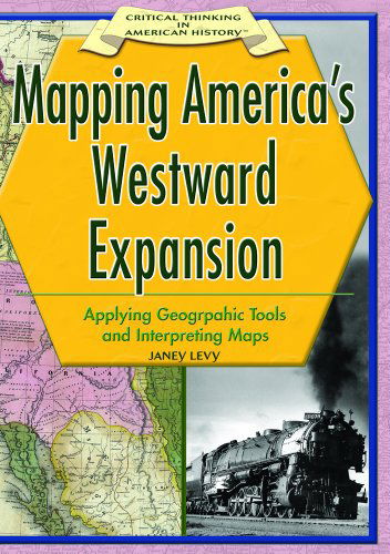 Cover for Janey Levy · Mapping America's Westward Expansion: Applying Geographic Tools and Interpreting Maps (Critical Thinking in American History) (Hardcover Book) (2005)