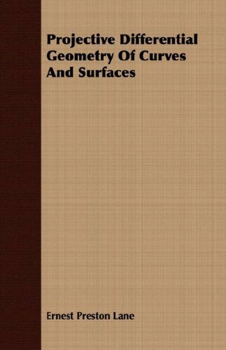Projective Differential Geometry of Curves and Surfaces - Ernest Preston Lane - Books - Porter Press - 9781406747164 - March 15, 2007
