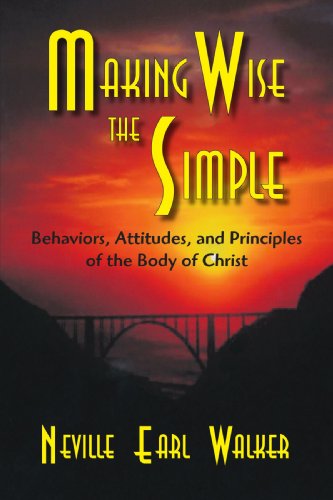 Cover for Neville Earl Walker · Making Wise the Simple: Behavior, Attitudes and Principles of the Body of Christ (Paperback Book) (2007)