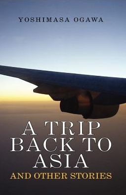 A Trip Back to Asia - Yoshimasa Ogawa - Books - Xlibris Corporation - 9781413440164 - April 5, 2004