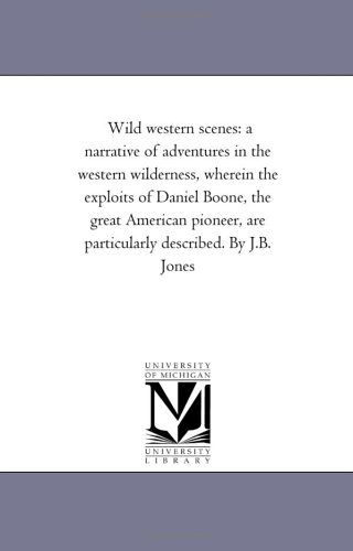 Cover for Michigan Historical Reprint Series · Wild Western Scenes: a Narrative of Adventures in the Western Wilderness, Wherein the Exploits of Daniel Boone, the Great American Pioneer, Are Particularly Described. by J.b. Jones (Paperback Book) (2006)