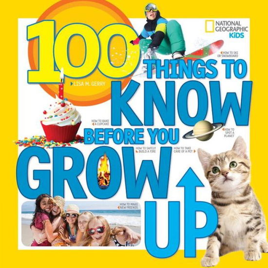 100 Things to Know Before You Grow Up - 100 Things To - Lisa M. Gerry - Books - National Geographic Kids - 9781426323164 - March 8, 2016