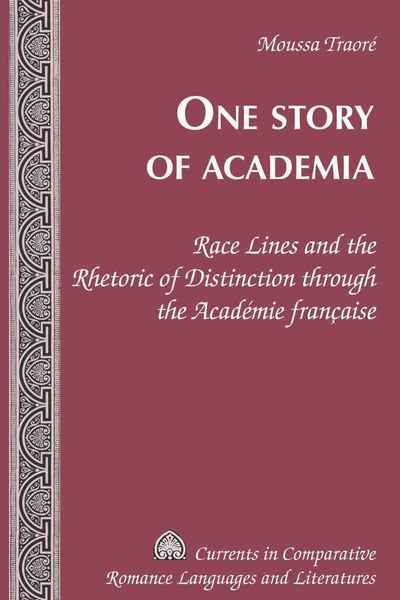 One Story of Academia: Race Lines and the Rhetoric of Distinction through the Academie francaise - Currents in Comparative Romance Languages & Literatures - Moussa Traore - Books - Peter Lang Publishing Inc - 9781433109164 - March 16, 2010