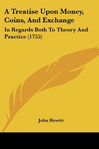 Cover for John Hewitt · A Treatise Upon Money, Coins, and Exchange: in Regards Both to Theory and Practice (1755) (Paperback Book) (2008)