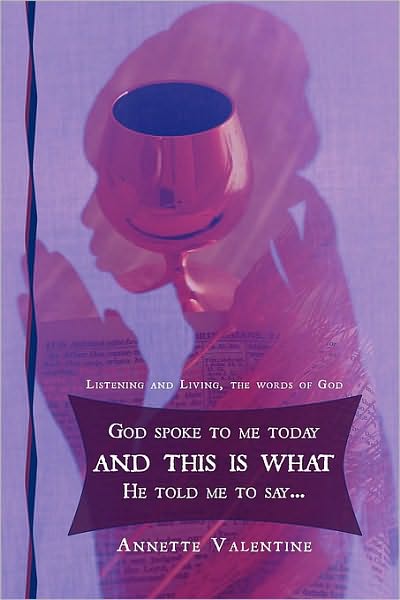 Cover for Annette Valentine · God Spoke to Me Today and This is What He Told Me to Say..: Listening and Living, the Words of God (Paperback Book) (2009)