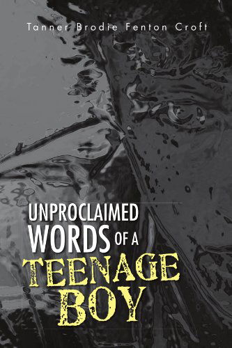 Cover for Tanner Brodie Fenton Croft · Unproclaimed Words of a Teenage Boy (Paperback Book) (2009)