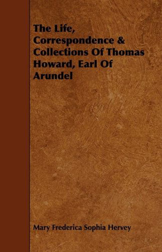 Cover for Mary Frederica Sophia Hervey · The Life, Correspondence &amp; Collections of Thomas Howard, Earl of Arundel (Paperback Book) (2008)