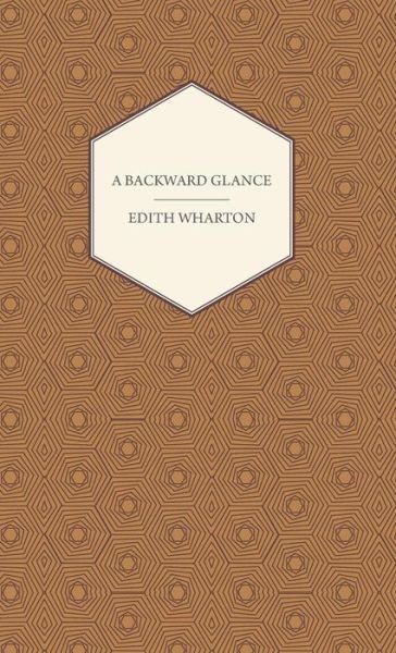 A Backward Glance - Edith Wharton - Kirjat - Wharton Press - 9781443728164 - tiistai 4. marraskuuta 2008