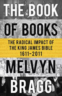 The Book of Books: The Radical Impact of the King James Bible - Melvyn Bragg - Bøger - Hodder & Stoughton - 9781444705164 - 13. oktober 2011