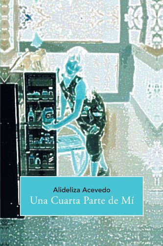 Cover for Alideliza Acevedo · Una Cuarta Parte De Mí (Paperback Book) [Spanish edition] (2012)