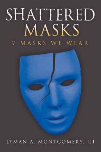 Cover for Montgomery, Lyman A, III · Shattered Masks: 7 Masks We Wear (Paperback Book) (2011)