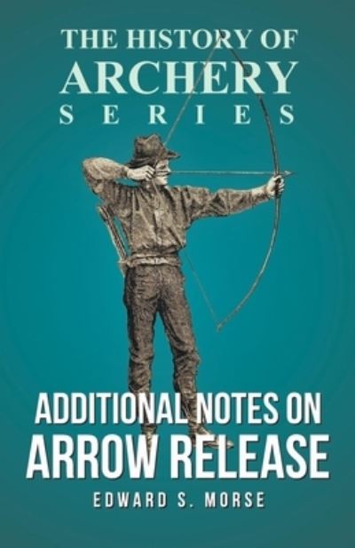 Cover for Edward S Morse · Additional Notes on Arrow Release (History of Archery Series) (Pocketbok) (2016)