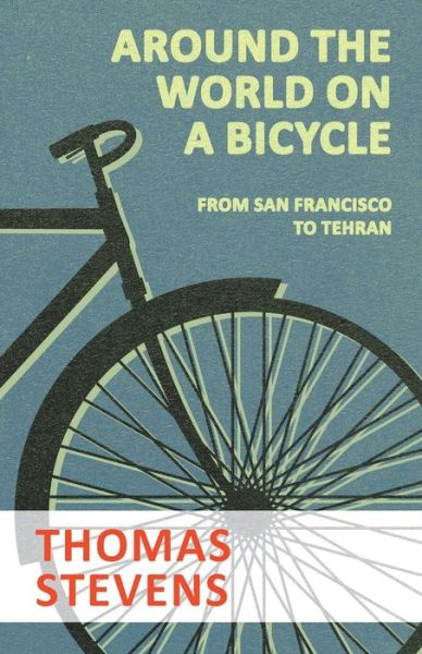 Around the World on a Bicycle - From San Francisco to Tehran - Thomas Stevens - Books - Macha Press - 9781473332164 - September 6, 2016